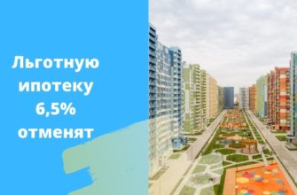 Льготную ипотеку 6,5% отменят
